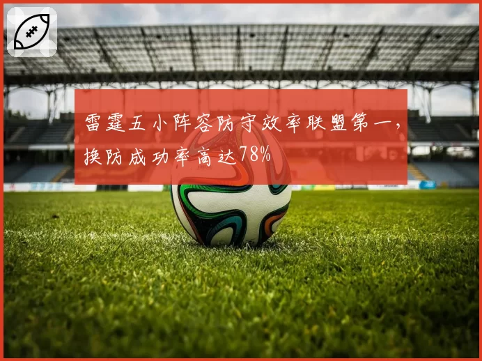 雷霆五小阵容防守效率联盟第一，换防成功率高达78%